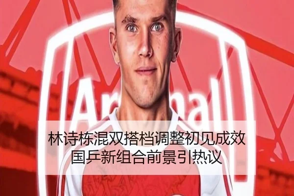 林诗栋混双搭档调整初见成效 国乒新组合前景引热议 | JIUYOU